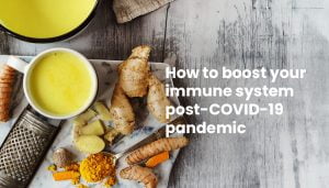 How to boost your immune sysytem post covid 19 pandemic