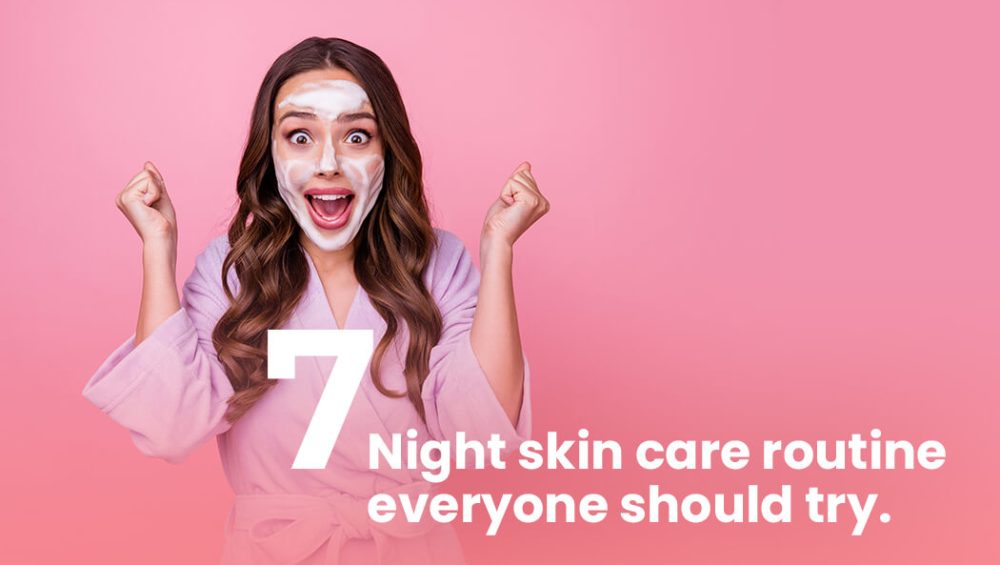 7 night skin care routine everyone should try