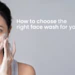 how to choose right face wash